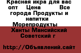 Красная икра для вас.опт. › Цена ­ 900 - Все города Продукты и напитки » Морепродукты   . Ханты-Мансийский,Советский г.